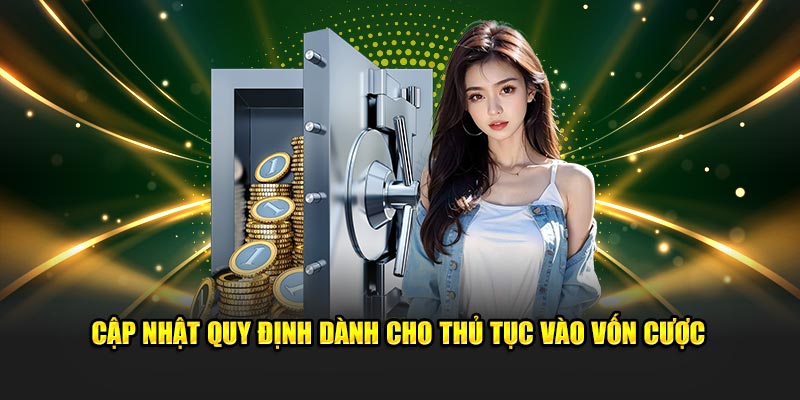 Cập nhật quy định dành cho thủ tục vào vốn cược 