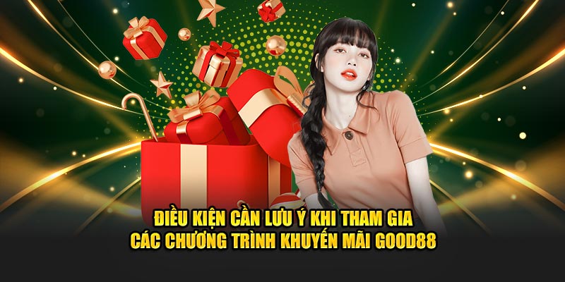 Điều kiện cần lưu ý khi tham gia các chương trình khuyến mãi Good88