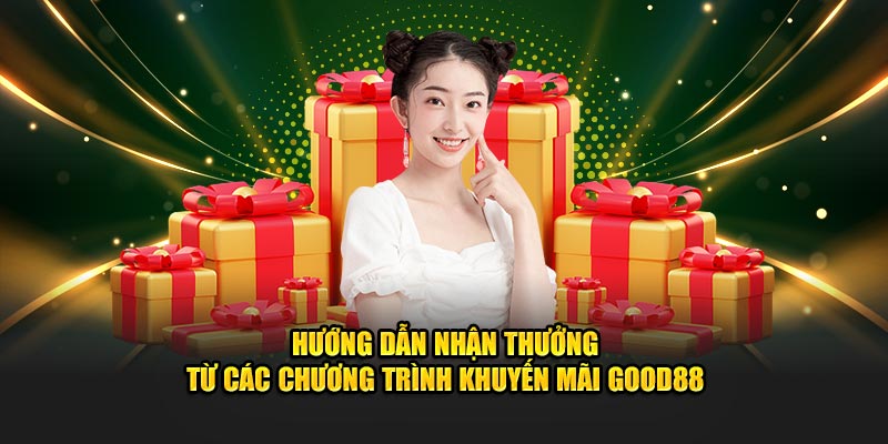 Hướng dẫn nhận thưởng từ các chương trình khuyến mãi Good88