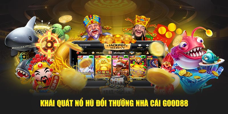 Khái quát nổ hũ đổi thưởng nhà cái Good88