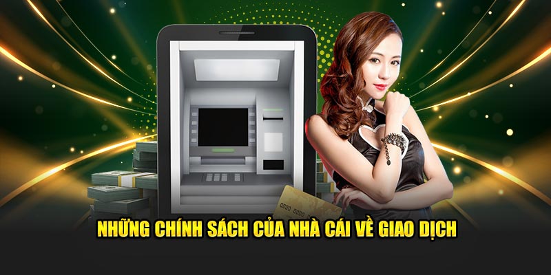 Những chính sách của nhà cái về giao dịch