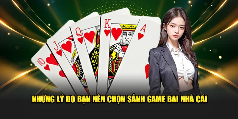 Những lý do bạn nên chọn sảnh game bai nhà cái