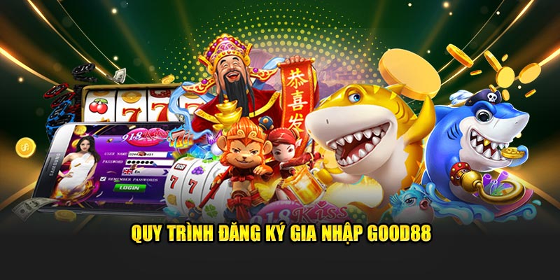 Quy trình đăng ký gia nhập Good88