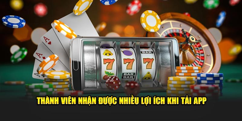 Thành viên nhận được nhiều lợi ích khi tải app