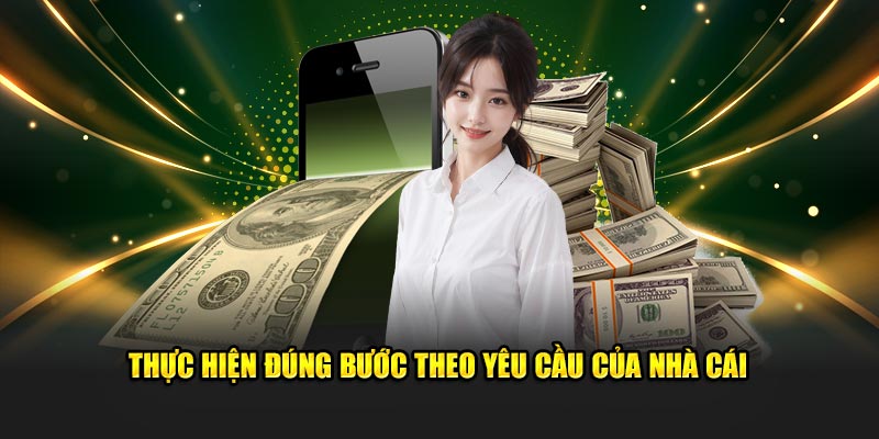 Thực hiện đúng bước theo yêu cầu của nhà cái 