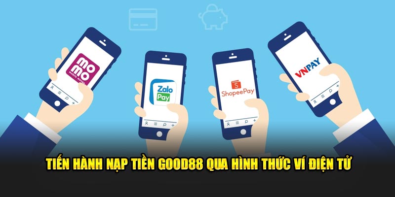 Tiến hành nạp tiền Good88 qua hình thức ví điện tử 