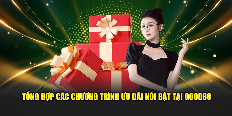 Tổng hợp các chương trình ưu đãi nổi bật tại Good88 