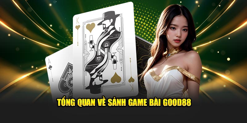 Tổng quan về sảnh game bài Good88