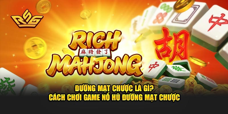 Đường Mạt Chược Là Gì? Cách Chơi Nổ Hũ Đường Mạt Chược