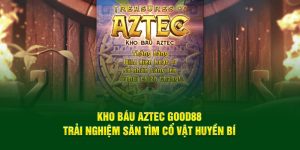 Kho Báu Aztec Good88 - Trải Nghiệm Săn Tìm Cổ Vật Huyền Bí