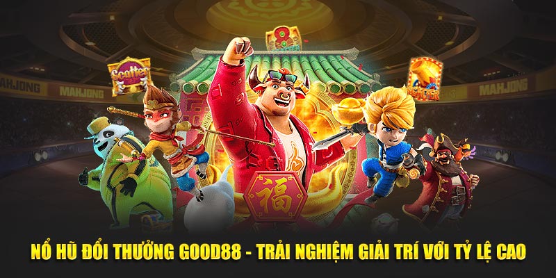 Nổ Hũ Đổi Thưởng Good88 - Trải Nghiệm Giải Trí Với Tỷ Lệ Cao